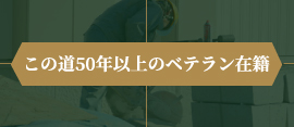 この道50年以上のベテラン在籍