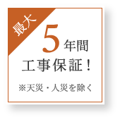最大５年間工事保証！ ※天災・人災を除く